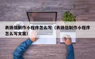 楚雄表扬信制作小程序怎么写（表扬信制作小程序怎么写文案）