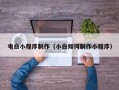 楚雄电白小程序制作（小白如何制作小程序）