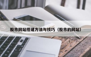楚雄股市网站搭建方法与技巧（股市的网站）